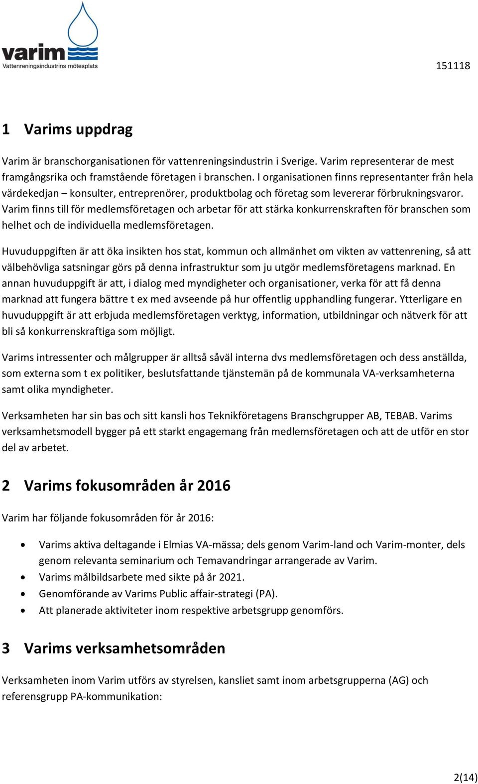Varim finns till för medlemsföretagen och arbetar för att stärka konkurrenskraften för branschen som helhet och de individuella medlemsföretagen.