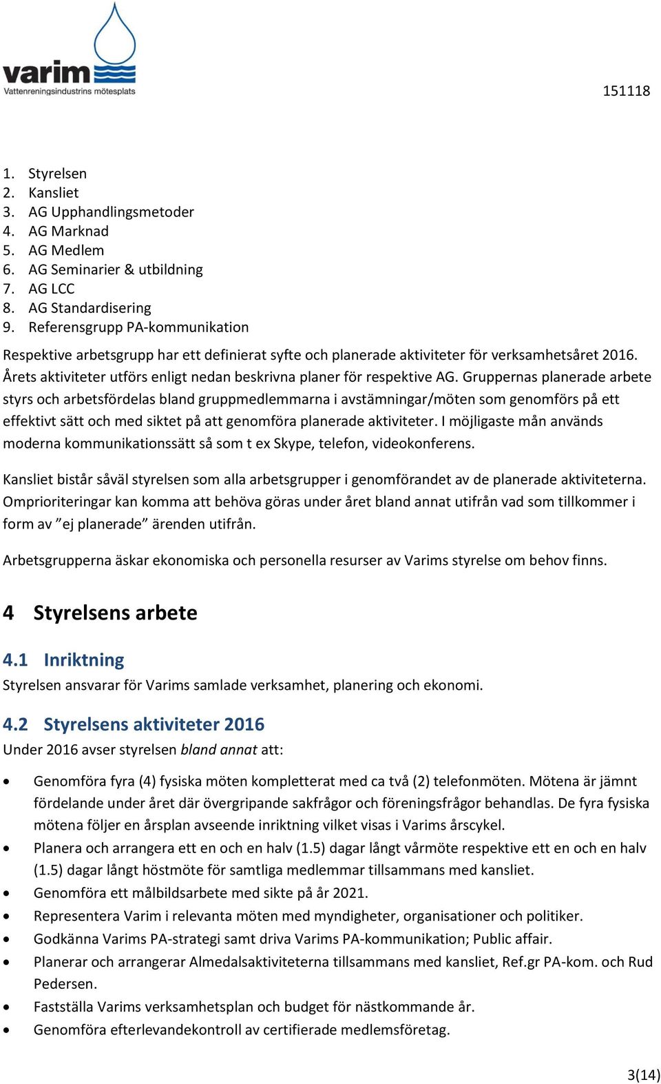 Årets aktiviteter utförs enligt nedan beskrivna planer för respektive AG.