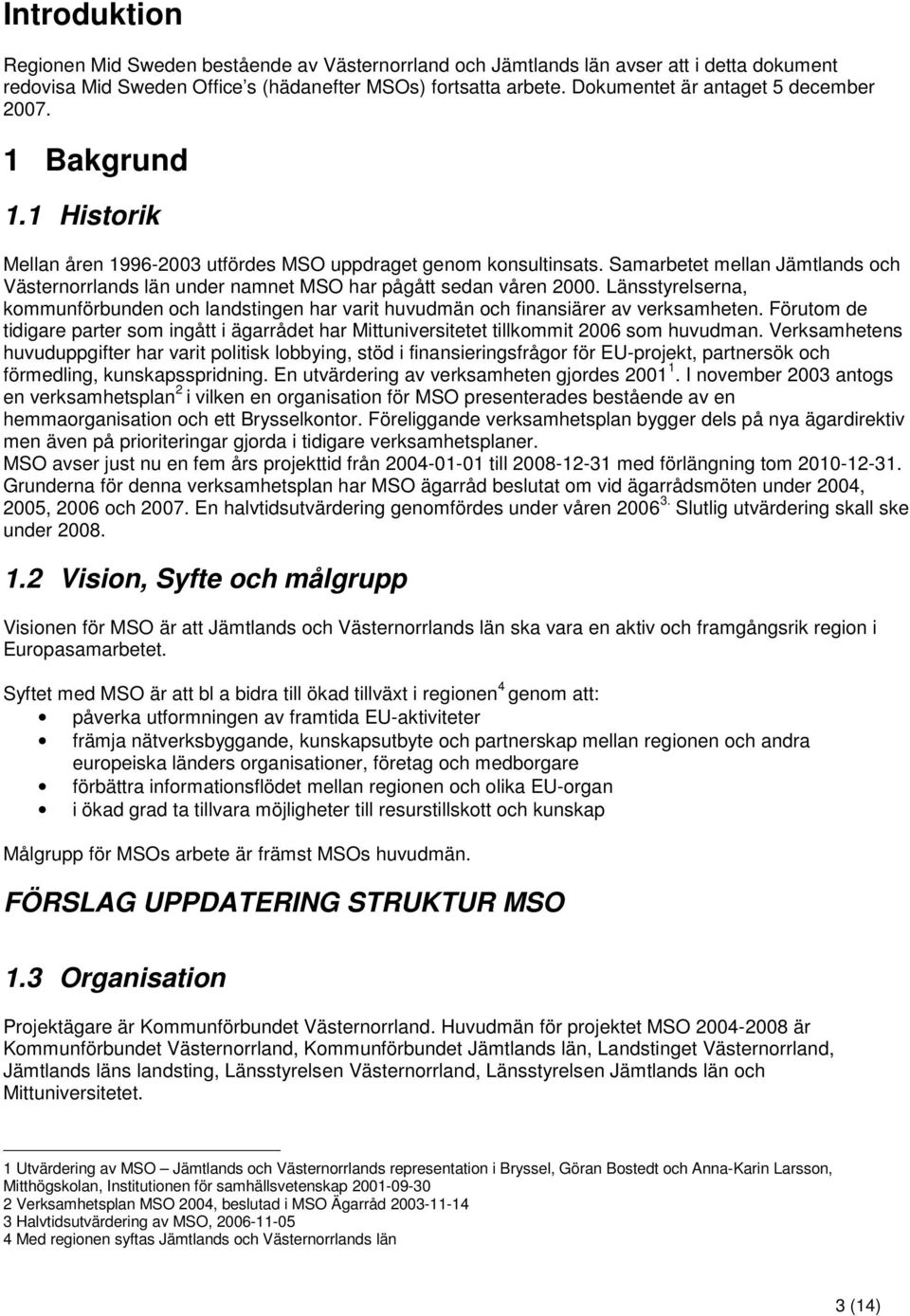 Samarbetet mellan Jämtlands och Västernorrlands län under namnet MSO har pågått sedan våren 2000. Länsstyrelserna, kommunförbunden och landstingen har varit huvudmän och finansiärer av verksamheten.