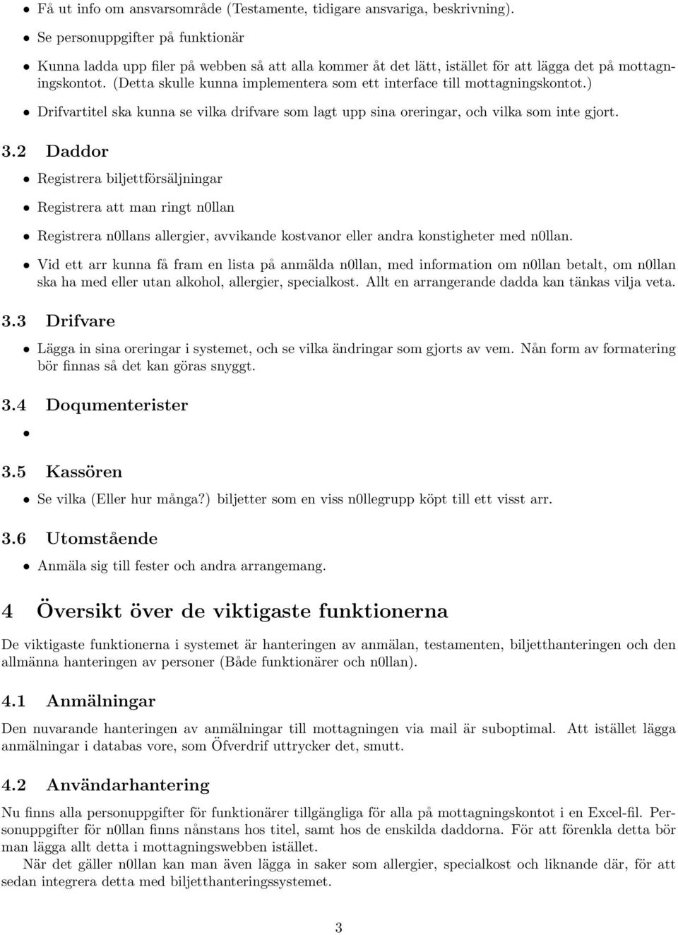 (Detta skulle kunna implementera som ett interface till mottagningskontot.) Drifvartitel ska kunna se vilka drifvare som lagt upp sina oreringar, och vilka som inte gjort. 3.