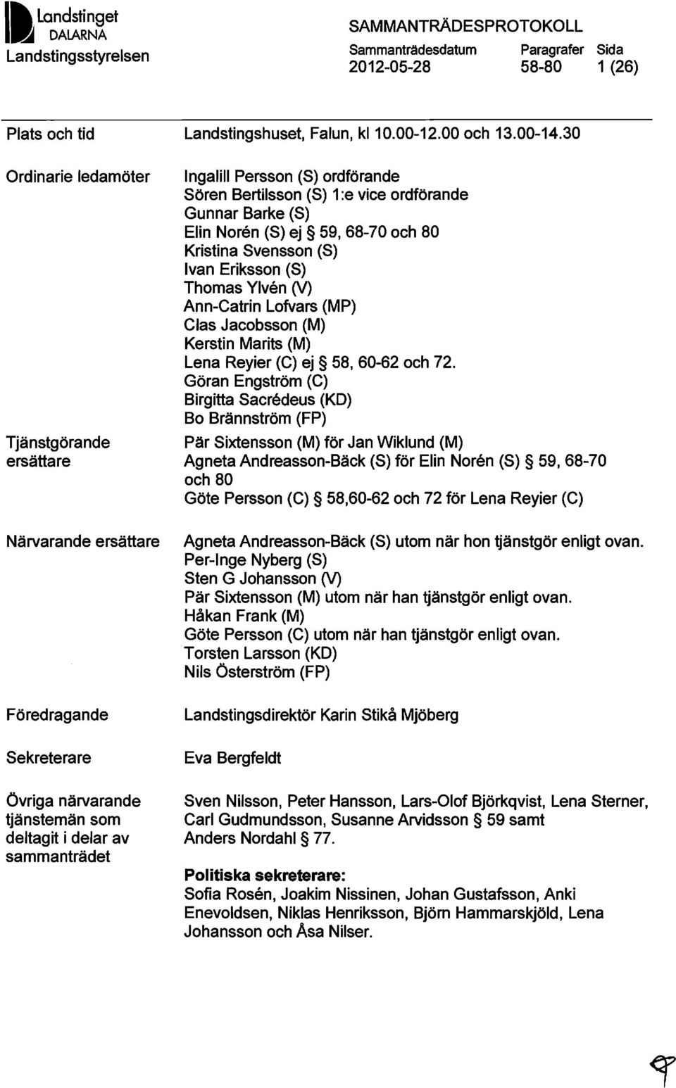 30 Ingalill Persson (S) ordförande Sören Bertilsson (S) 1:e vice ordförande Gunnar Barke (S) Elin Noren (S) ej 59, 68-70 och 80 Kristina Svensson (S) Ivan Eriksson (S) Thomas Ylven 0/) Ann-Catrin