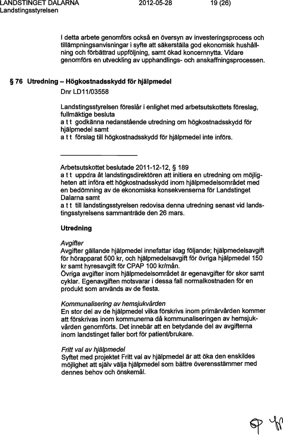 76 Utredning - Högkostnadsskydd för hjälpmedel Dnr LD11/03558 föreslår i enlighet med arbetsutskottets föreslag, fullmäktige besluta a t t godkänna nedanstående utredning om högkostnadsskydd för