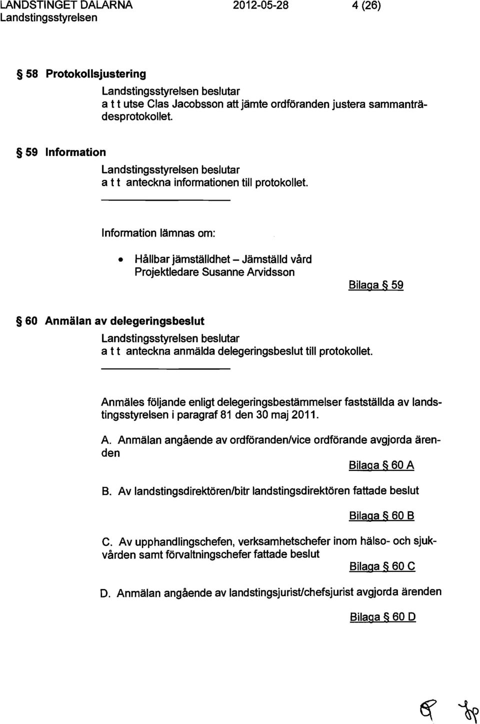 Information lämnas om: Hållbar jämställdhet - Jämställd vård Projektledare Susanne Arvidsson Bilaga 59 60 Anmälan av delegeringsbeslut beslutar a t t anteckna anmälda delegeringsbeslut till