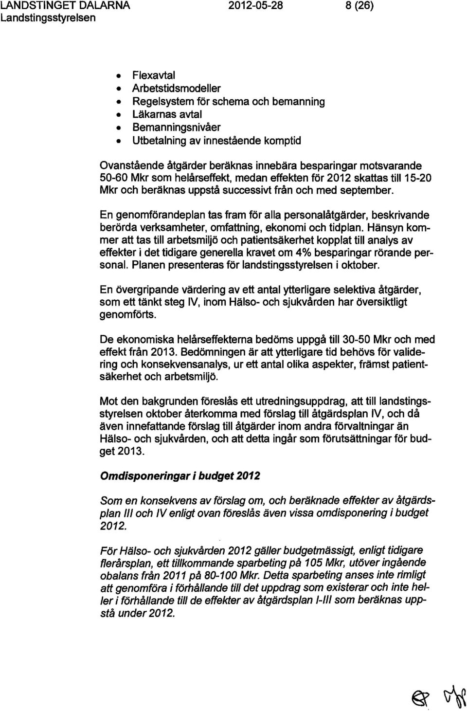 En genomförandeplan tas fram för alla personalåtgärder, beskrivande berörda verksamheter, omfattning, ekonomi och tidplan.