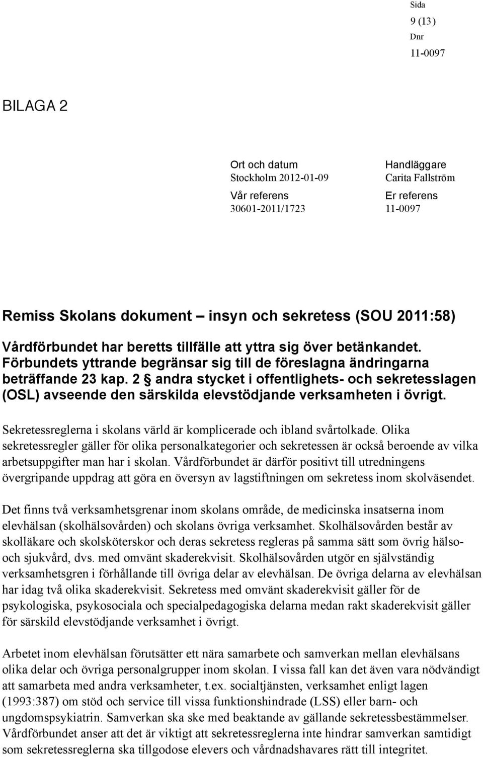 2 andra stycket i offentlighets- och sekretesslagen (OSL) avseende den särskilda elevstödjande verksamheten i övrigt. Sekretessreglerna i skolans värld är komplicerade och ibland svårtolkade.