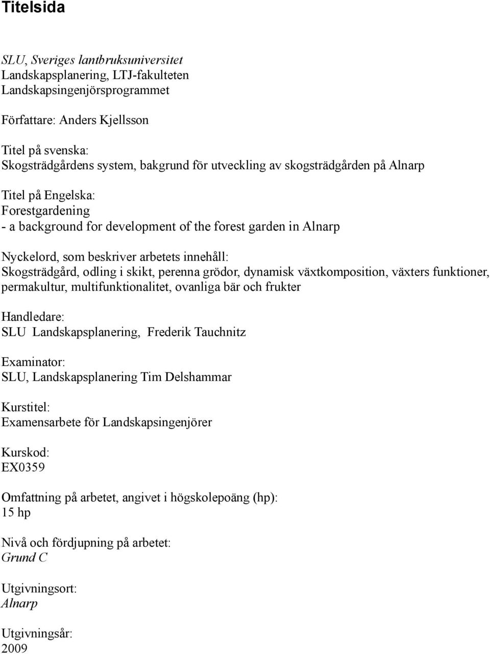 odling i skikt, perenna grödor, dynamisk växtkomposition, växters funktioner, permakultur, multifunktionalitet, ovanliga bär och frukter Handledare: SLU Landskapsplanering, Frederik Tauchnitz