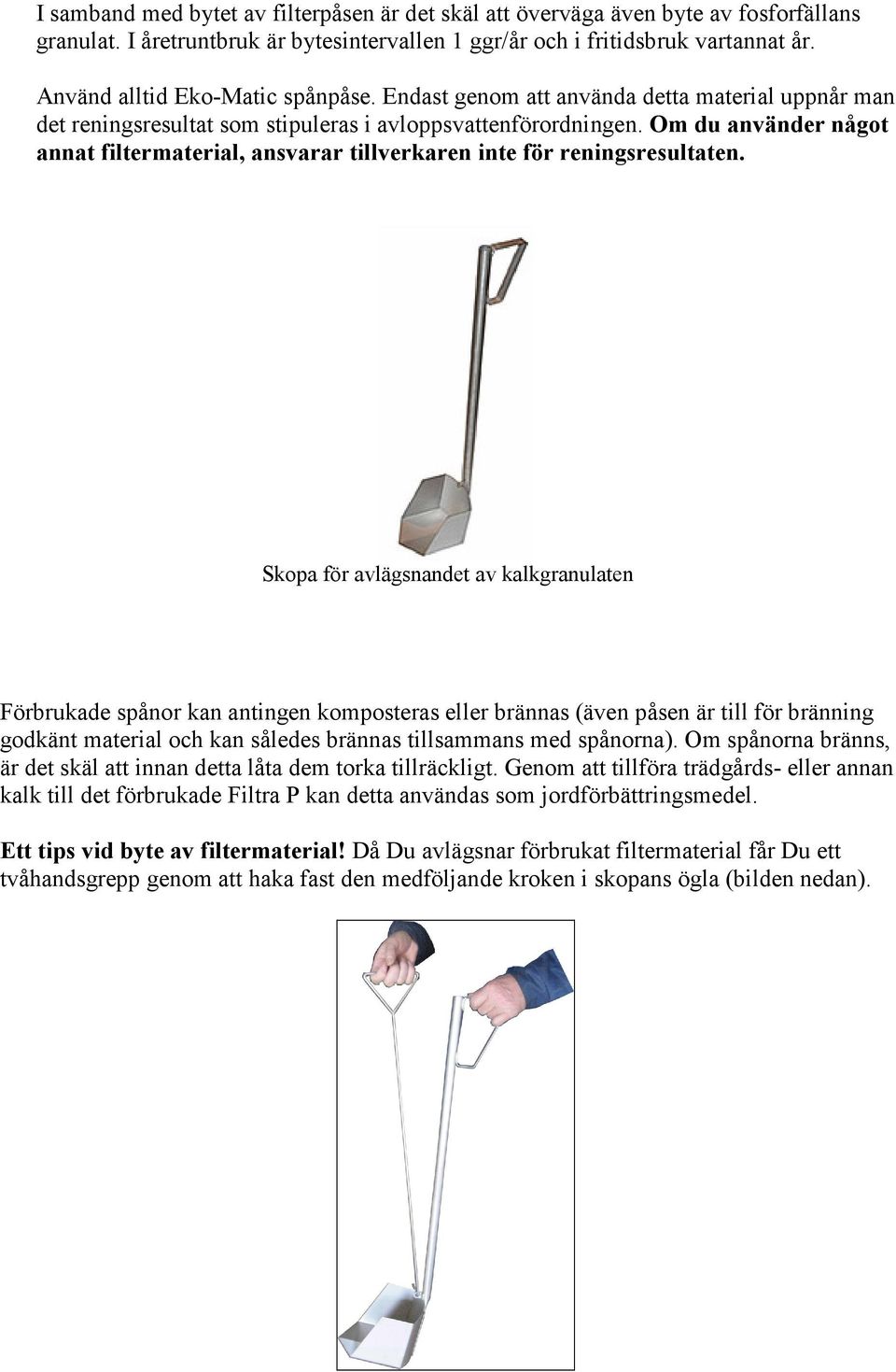 Om du använder något annat filtermaterial, ansvarar tillverkaren inte för reningsresultaten.