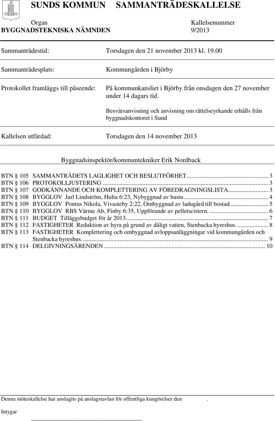 Besvärsanvisning och anvisning om rättelseyrkande erhålls från byggnadskontoret i Sund Kallelsen utfärdad: Torsdagen den 14 november 2013 Byggnadsinspektör/kommuntekniker Erik Nordback BTN 105