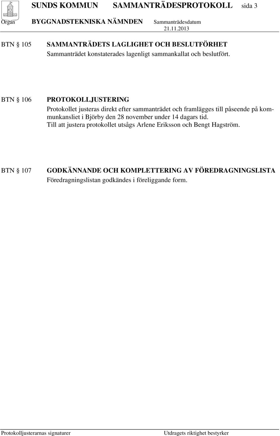 BTN 106 PROTOKOLLJUSTERING Protokollet justeras direkt efter sammanträdet och framlägges till påseende på kommunkansliet i