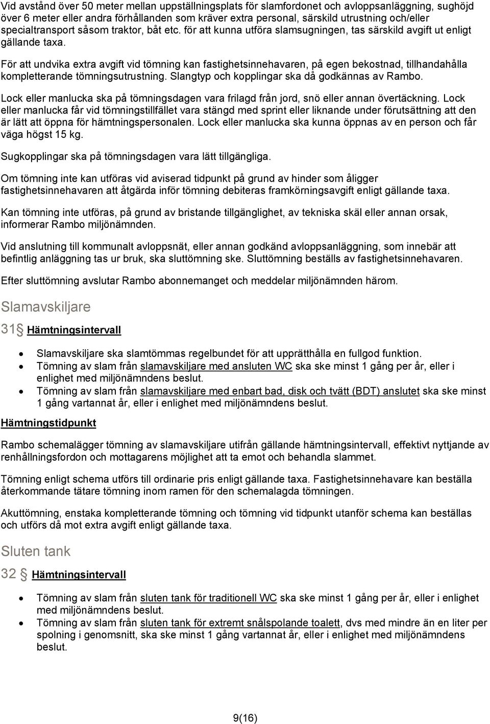 För att undvika extra avgift vid tömning kan fastighetsinnehavaren, på egen bekostnad, tillhandahålla kompletterande tömningsutrustning. Slangtyp och kopplingar ska då godkännas av Rambo.