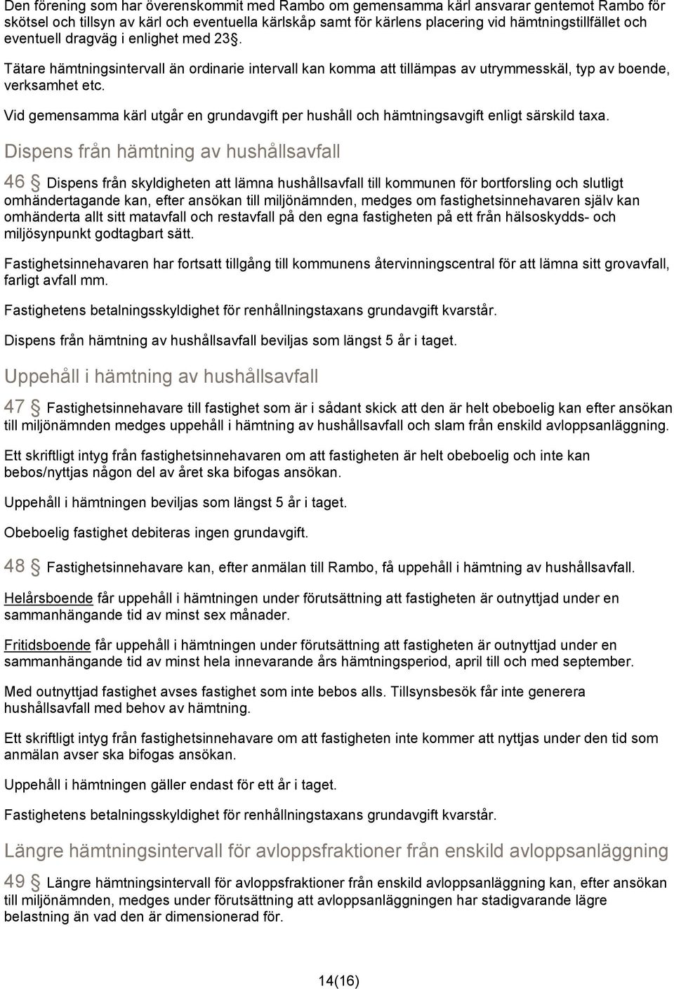 Vid gemensamma kärl utgår en grundavgift per hushåll och hämtningsavgift enligt särskild taxa.
