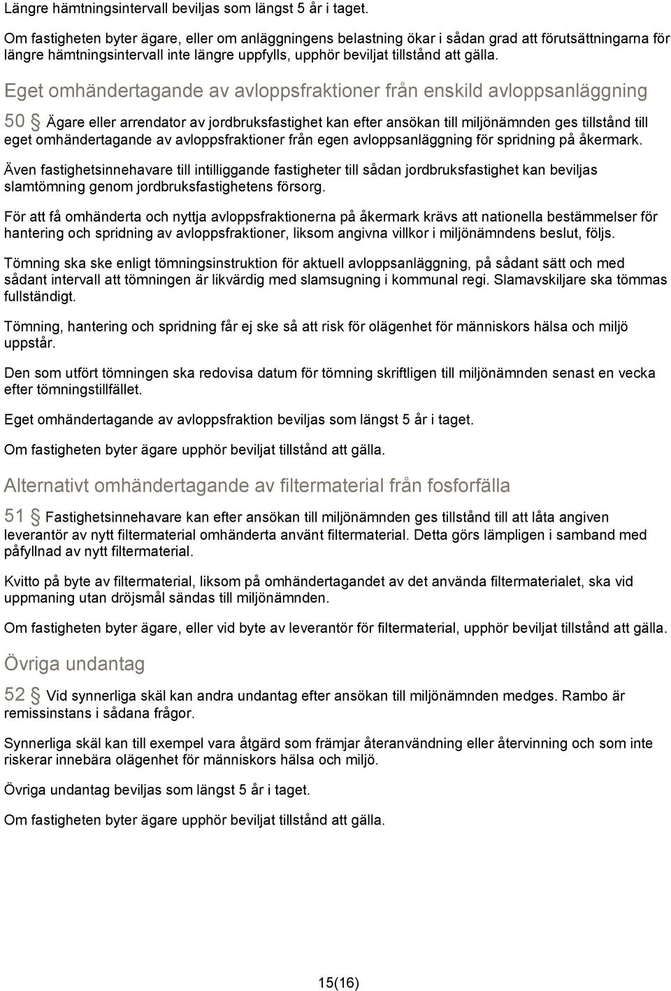 Eget omhändertagande av avloppsfraktioner från enskild avloppsanläggning 50 Ägare eller arrendator av jordbruksfastighet kan efter ansökan till miljönämnden ges tillstånd till eget omhändertagande av