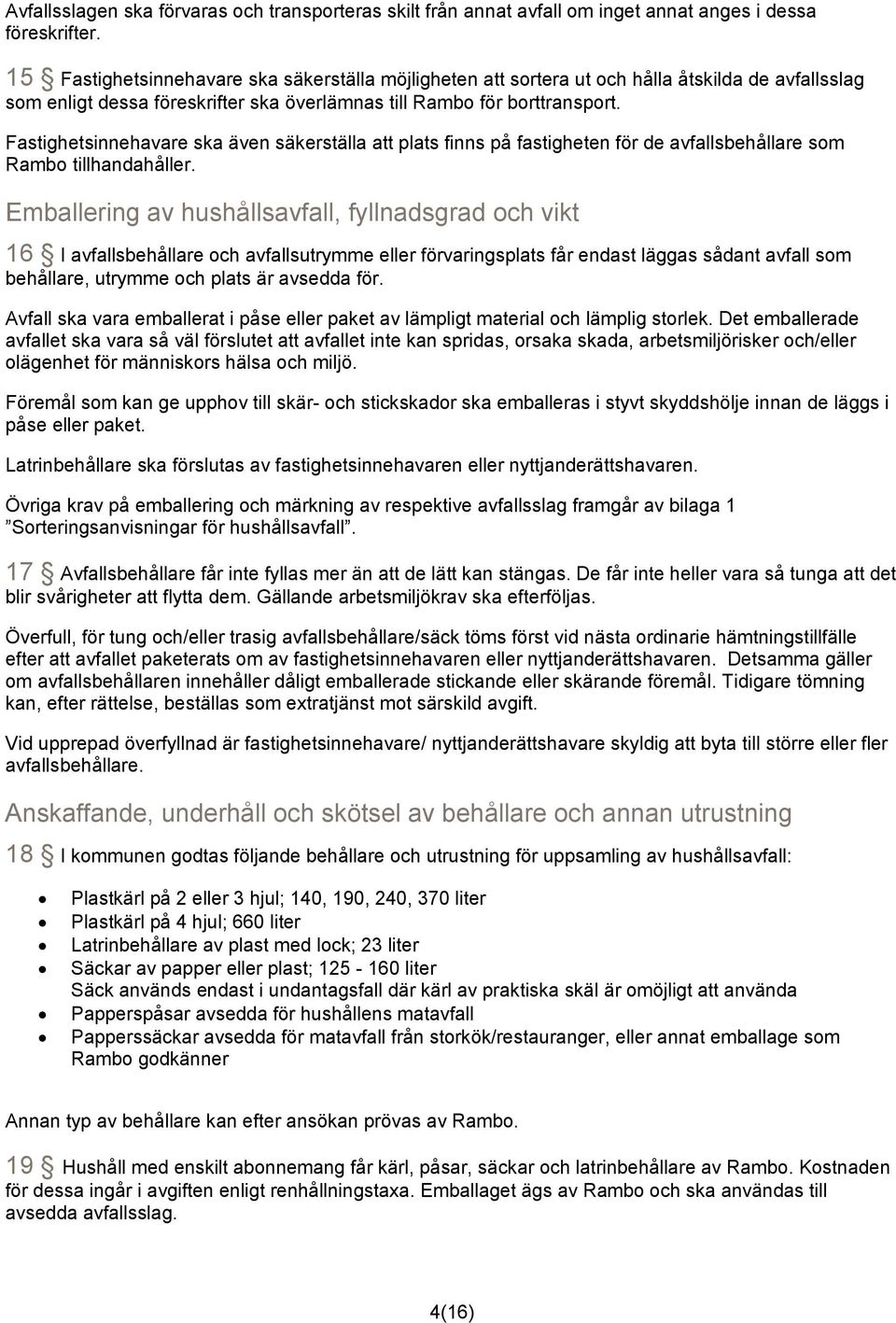 Fastighetsinnehavare ska även säkerställa att plats finns på fastigheten för de avfallsbehållare som Rambo tillhandahåller.