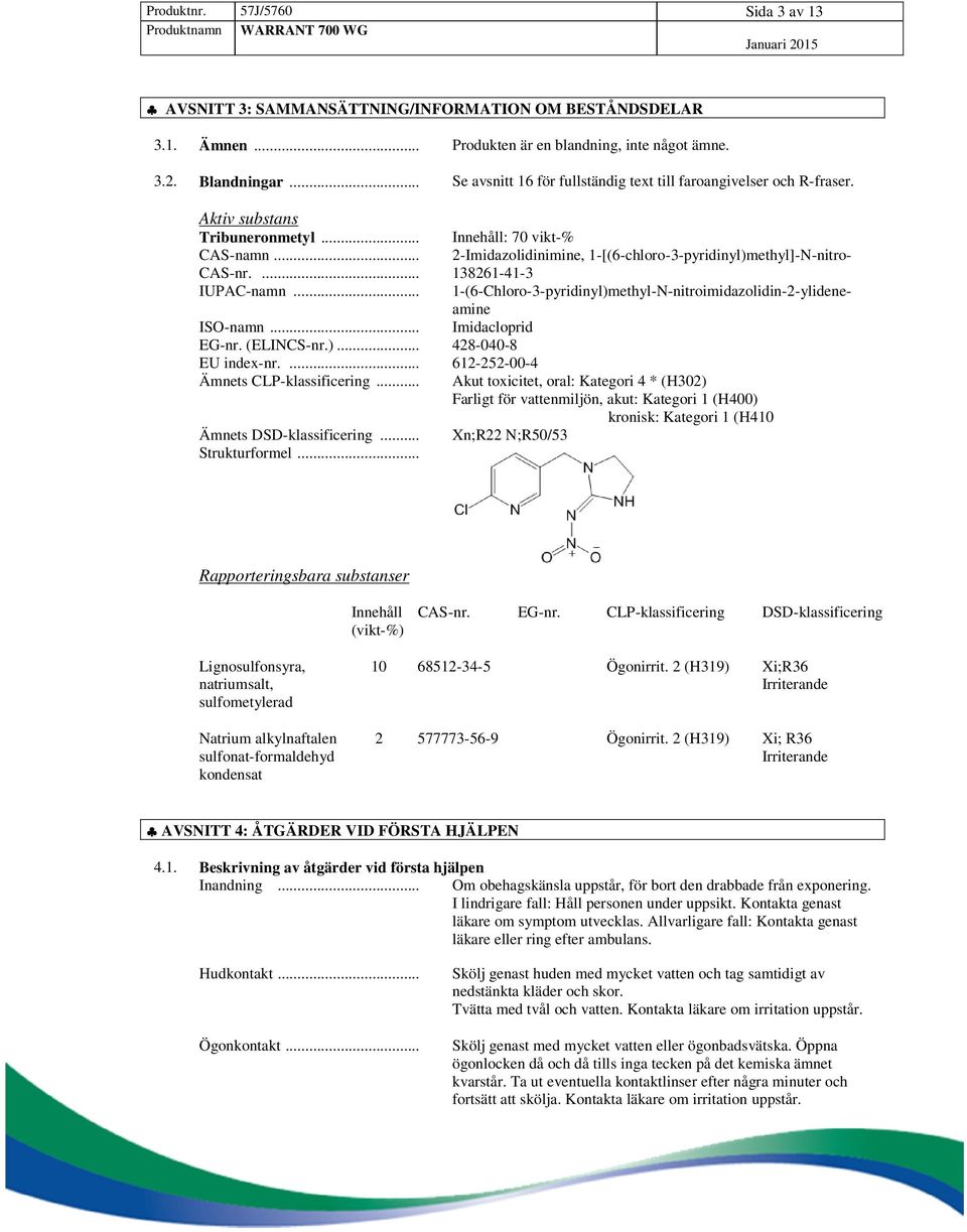 .. 2-Imidazolidinimine, 1-[(6-chloro-3-pyridinyl)methyl]-N-nitro- CAS-nr.... 138261-41-3 IUPAC-namn... 1-(6-Chloro-3-pyridinyl)methyl-N-nitroimidazolidin-2-ylideneamine ISO-namn... Imidacloprid EG-nr.