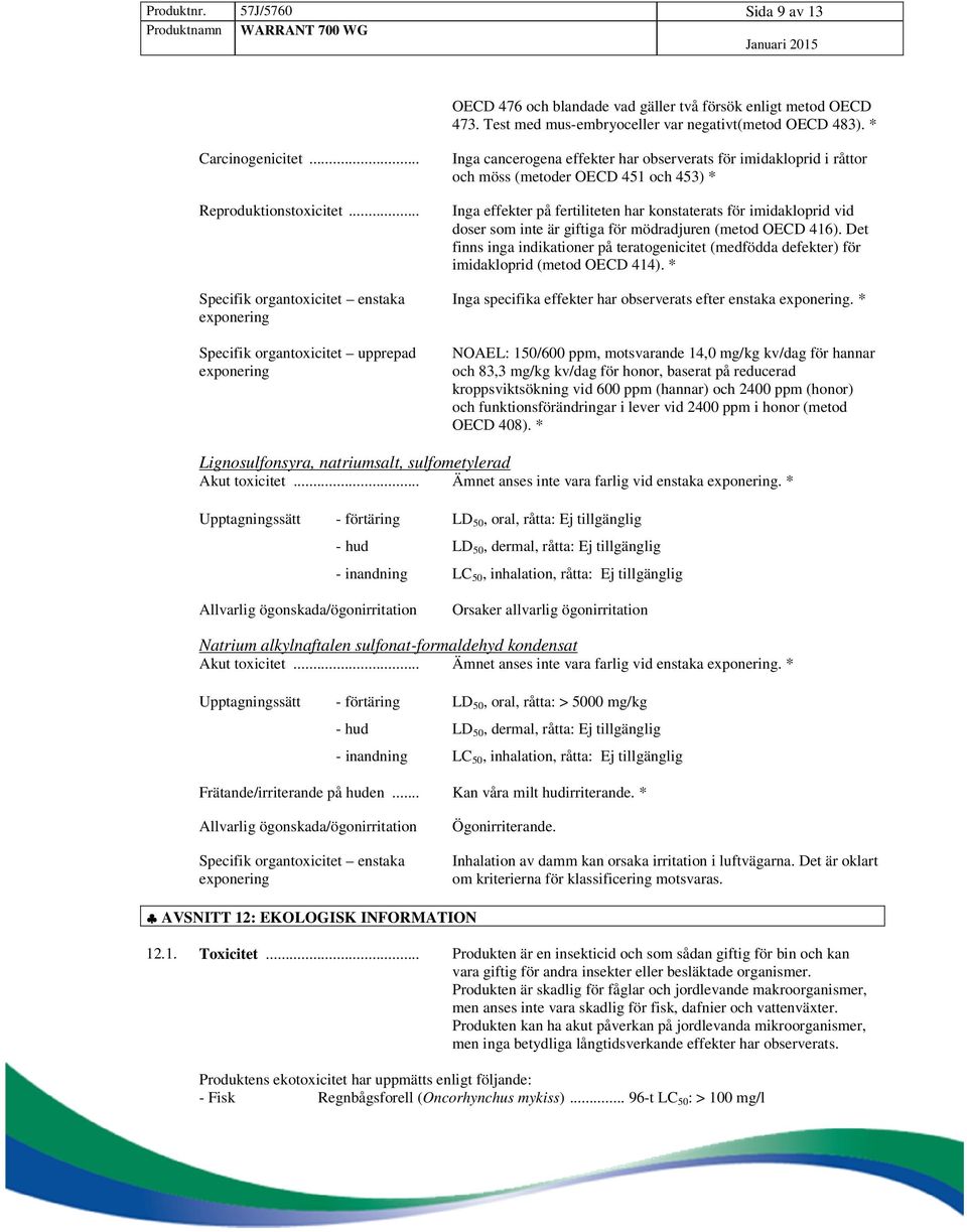 Inga effekter på fertiliteten har konstaterats för imidakloprid vid doser som inte är giftiga för mödradjuren (metod OECD 416).
