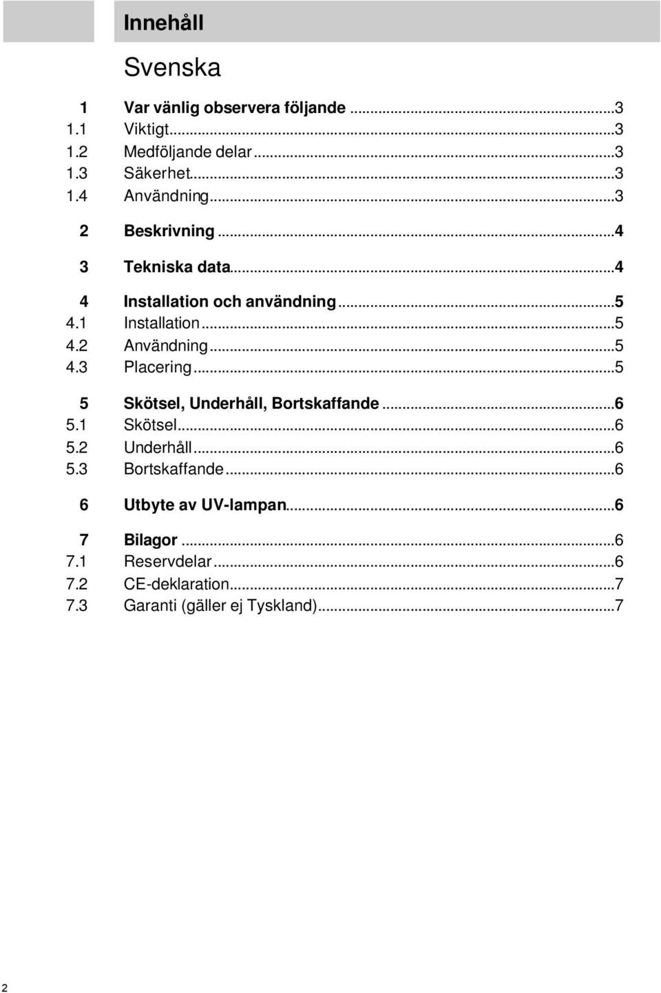 ..5 5 Skötsel, Underhåll, Bortskaffande...6 5.1 Skötsel...6 5.2 Underhåll...6 5.3 Bortskaffande...6 6 Utbyte av UV-lampan.