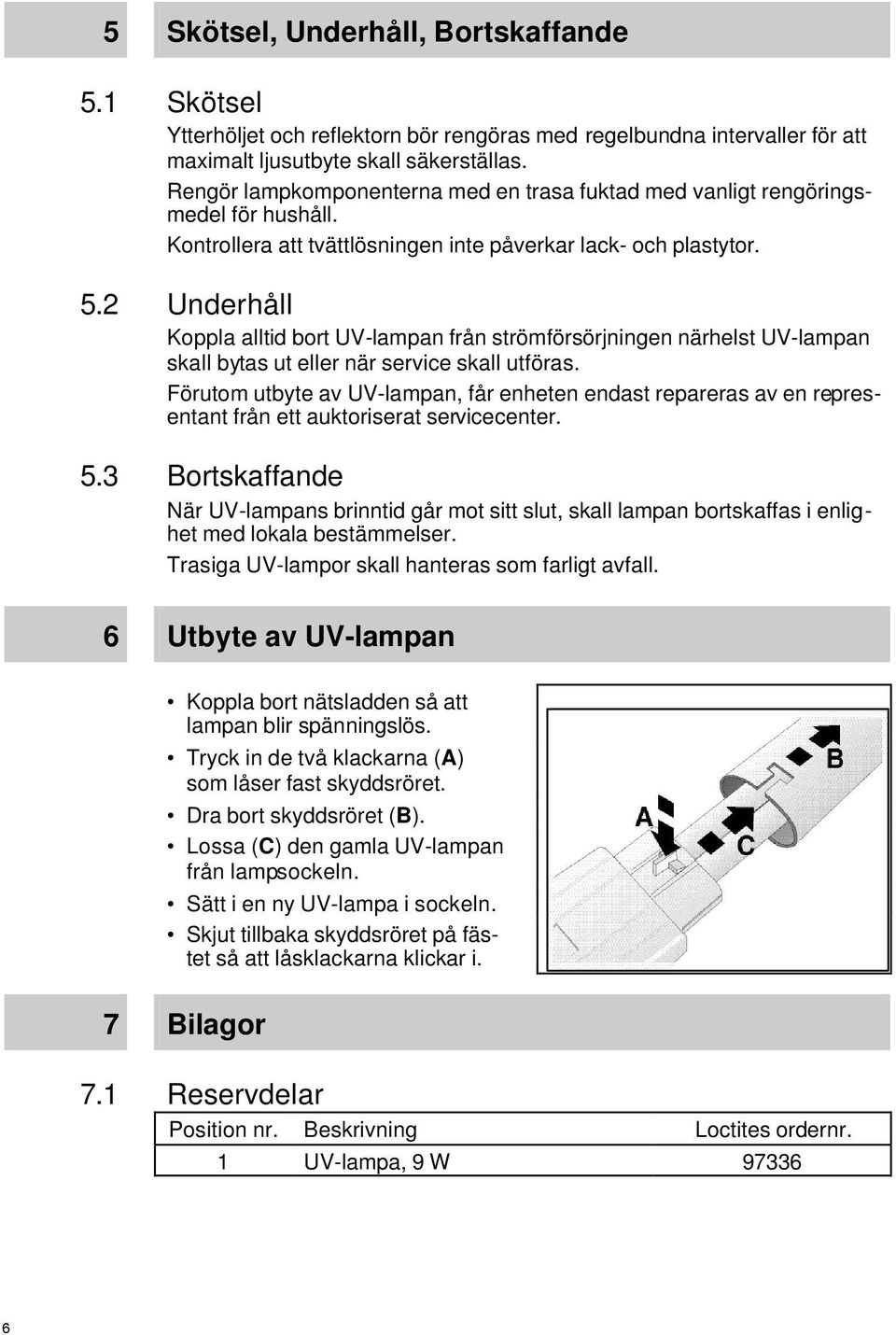 2 Underhåll Koppla alltid bort UV-lampan från strömförsörjningen närhelst UV-lampan skall bytas ut eller när service skall utföras.