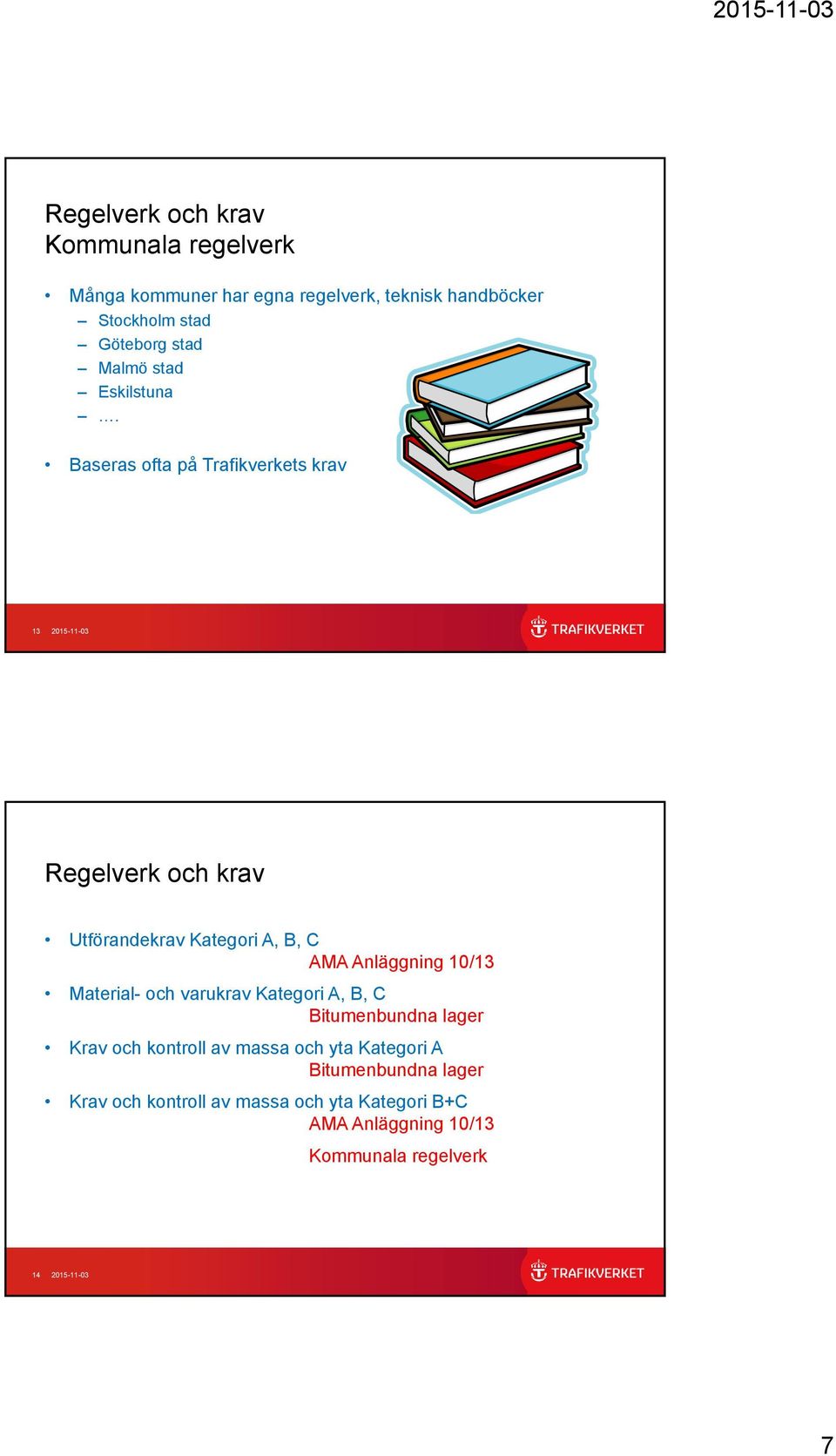 Baseras ofta på Trafikverkets krav 13 2015-11-03 Regelverk och krav Utförandekrav Kategori A, B, C AMA Anläggning 10/13