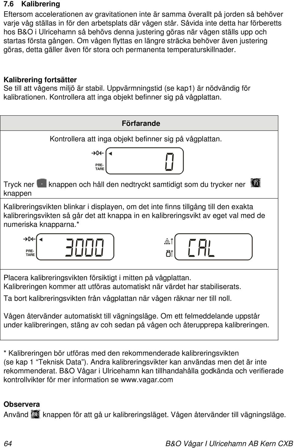 Om vågen flyttas en längre sträcka behöver även justering göras, detta gäller även för stora och permanenta temperaturskillnader. Kalibrering fortsätter Se till att vågens miljö är stabil.