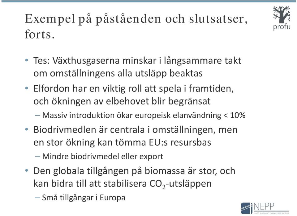 framtiden, och ökningen av elbehovet blir begränsat Massiv introduktion ökar europeisk elanvändning < 10% Biodrivmedlen är