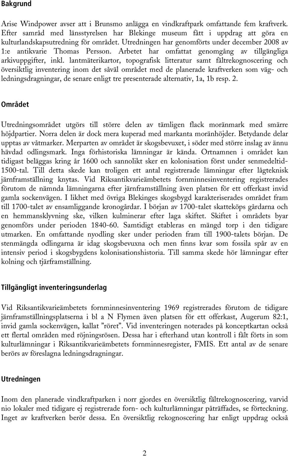 Arbetet har omfattat genomgång av tillgängliga arkivuppgifter, inkl.