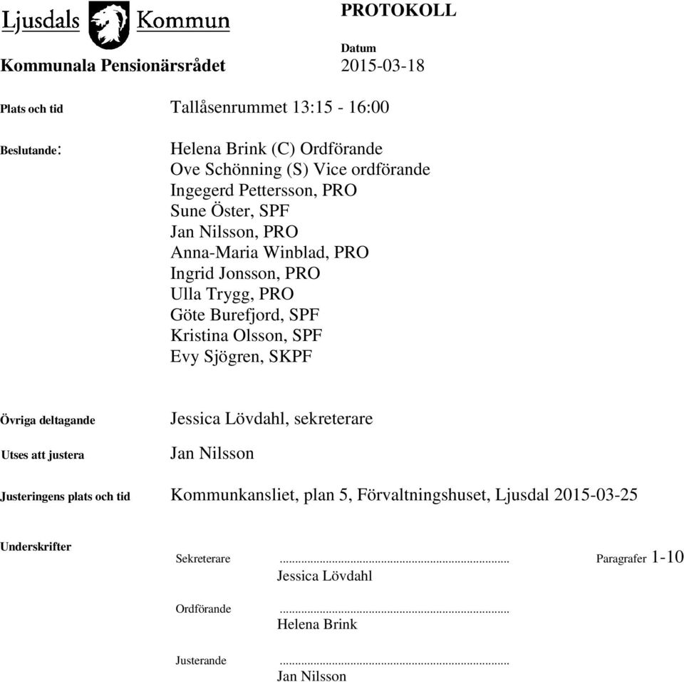 Sjögren, SKPF Övriga deltagande Utses att justera Jessica Lövdahl, sekreterare Jan Nilsson Justeringens plats och tid Kommunkansliet, plan 5,