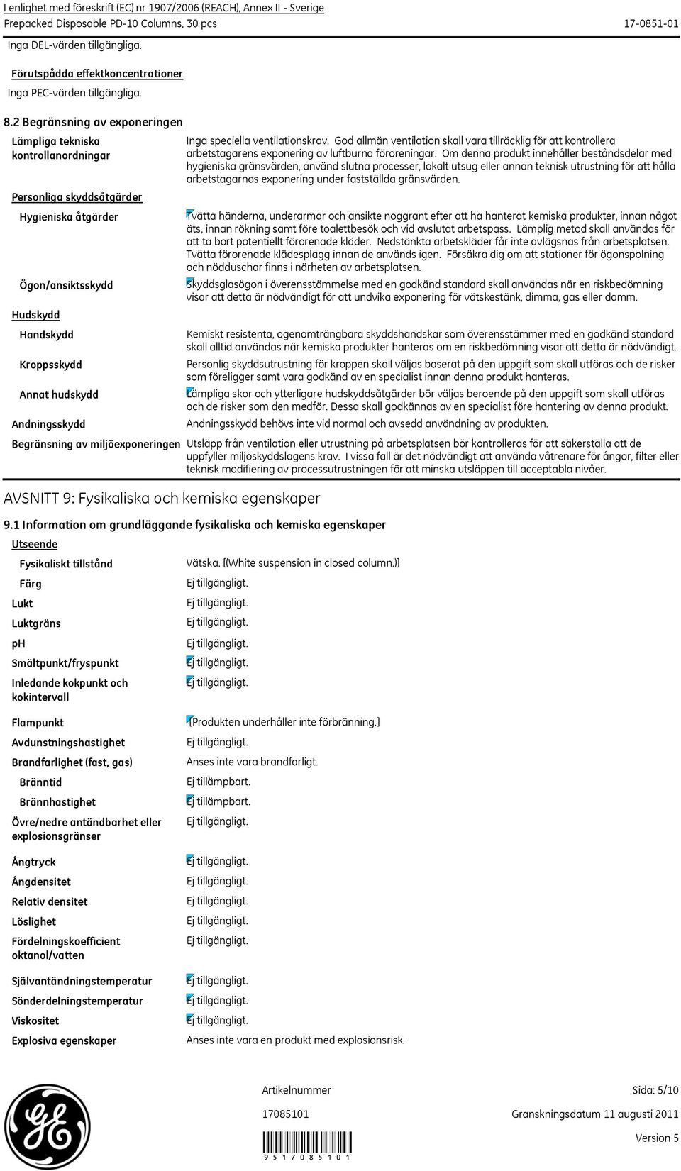 2 Begränsning av exponeringen Lämpliga tekniska kontrollanordningar Personliga skyddsåtgärder Hygieniska åtgärder Ögon/ansiktsskydd Hudskydd Handskydd Kroppsskydd Annat hudskydd Andningsskydd Inga