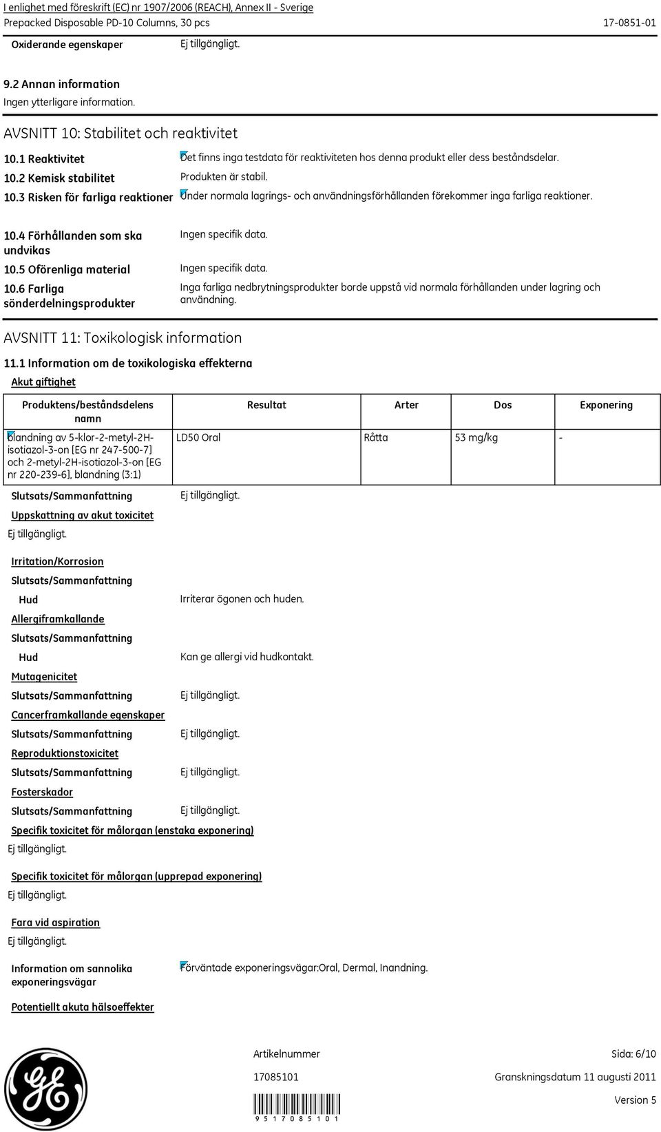 10.4 Förhållanden som ska undvikas 10.5 Oförenliga material 10.6 Farliga sönderdelningsprodukter Inga farliga nedbrytningsprodukter borde uppstå vid normala förhållanden under lagring och användning.