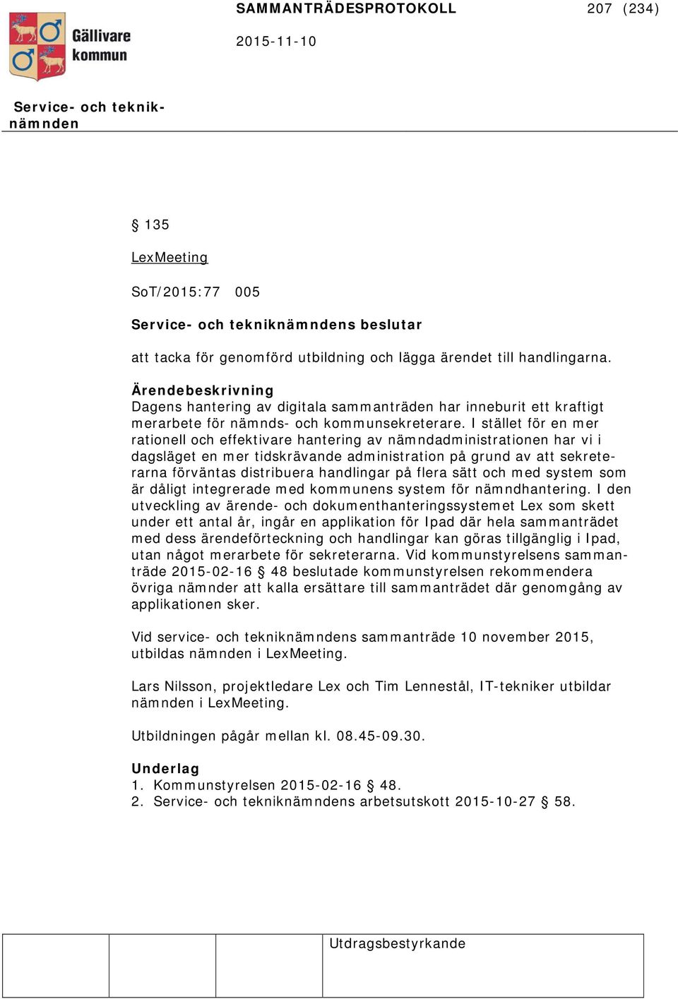 I stället för en mer rationell och effektivare hantering av nämndadministrationen har vi i dagsläget en mer tidskrävande administration på grund av att sekreterarna förväntas distribuera handlingar