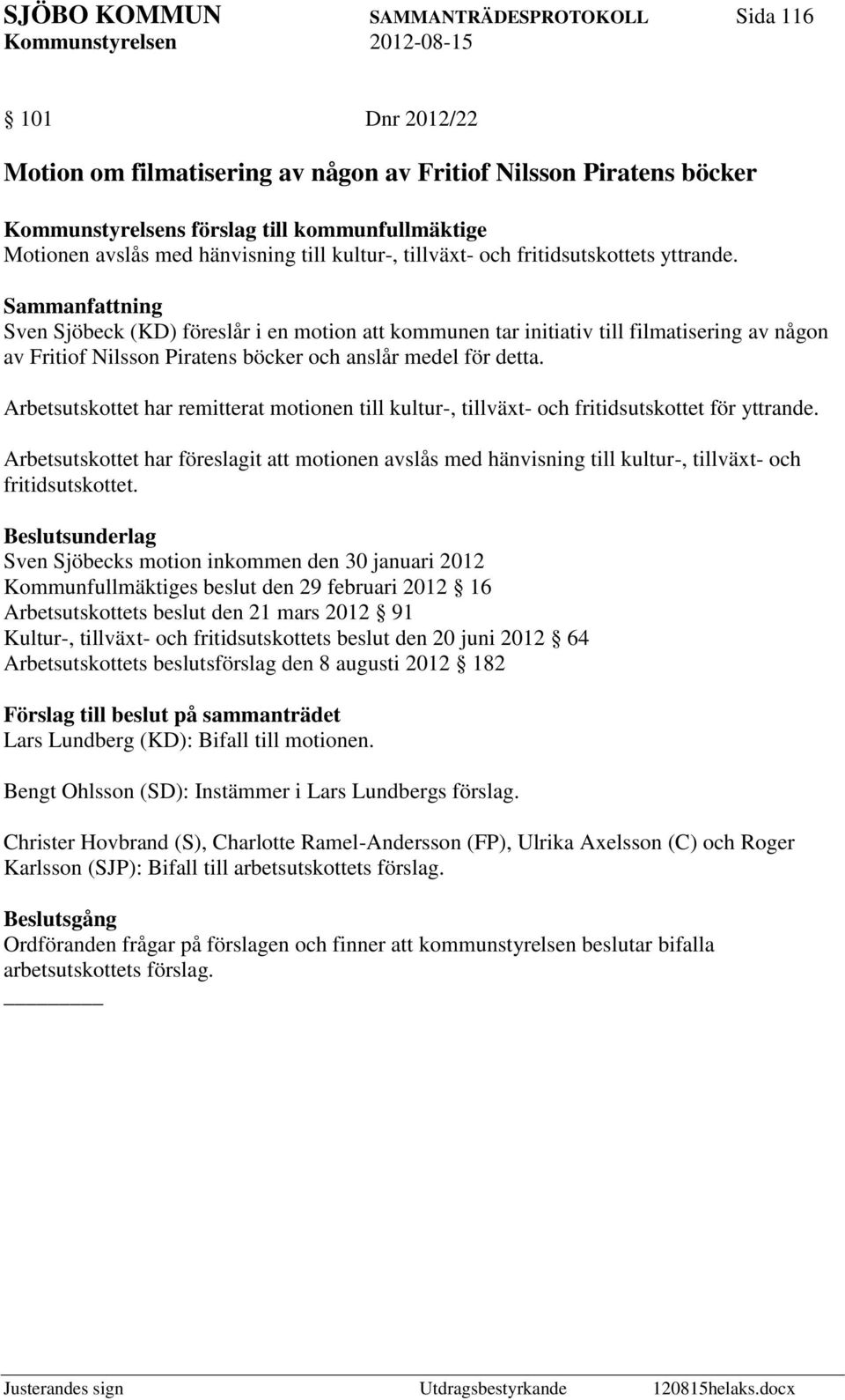 Arbetsutskottet har remitterat motionen till kultur-, tillväxt- och fritidsutskottet för yttrande.