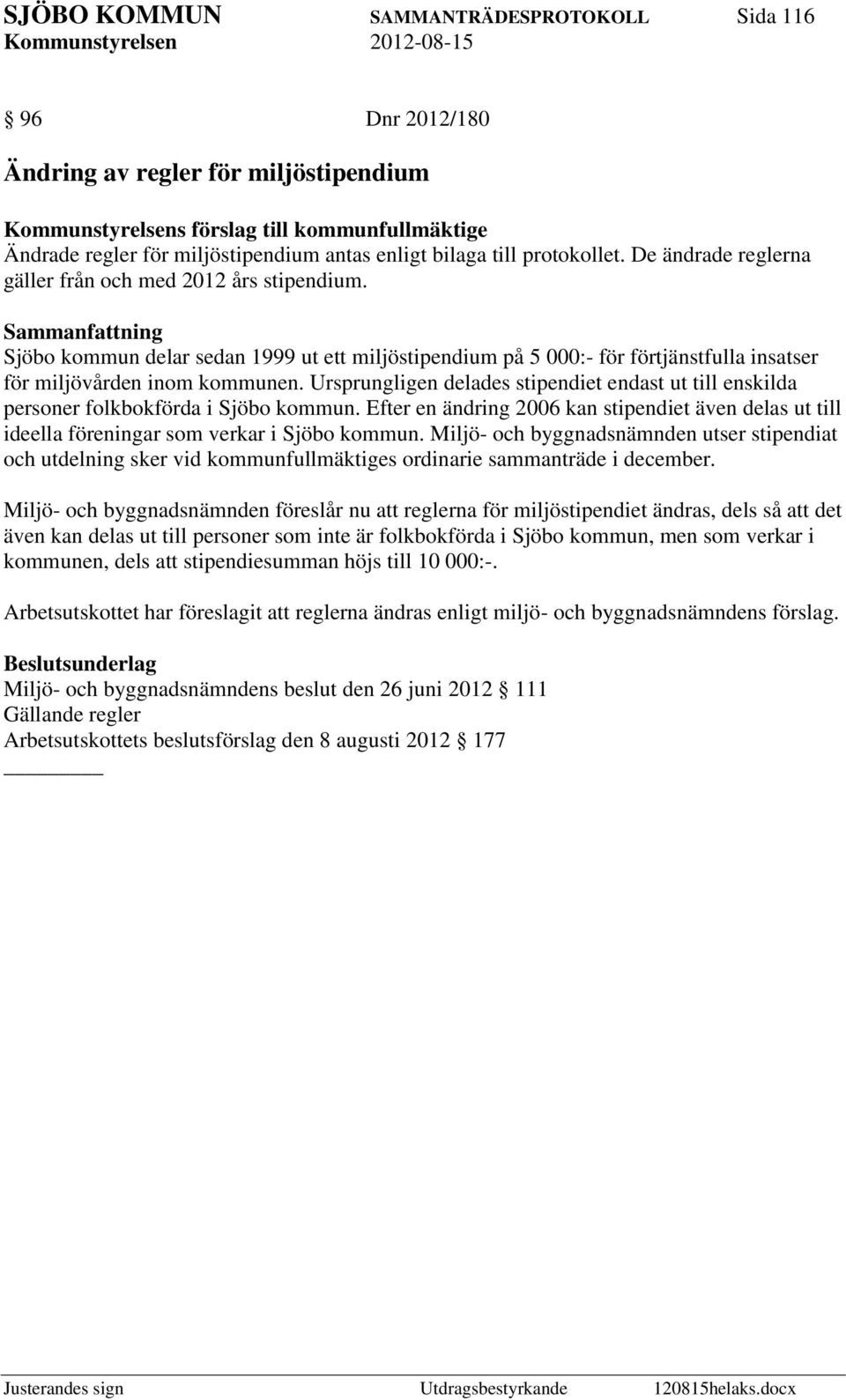 Ursprungligen delades stipendiet endast ut till enskilda personer folkbokförda i Sjöbo kommun. Efter en ändring 2006 kan stipendiet även delas ut till ideella föreningar som verkar i Sjöbo kommun.