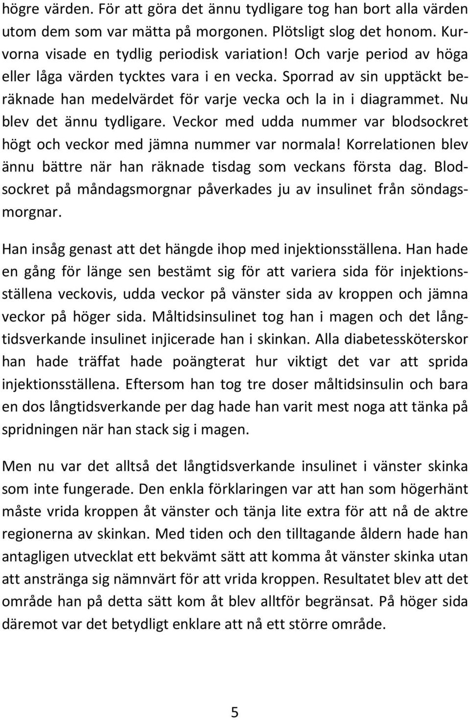 Veckor med udda nummer var blodsockret högt och veckor med jämna nummer var normala! Korrelationen blev ännu bättre när han räknade tisdag som veckans första dag.