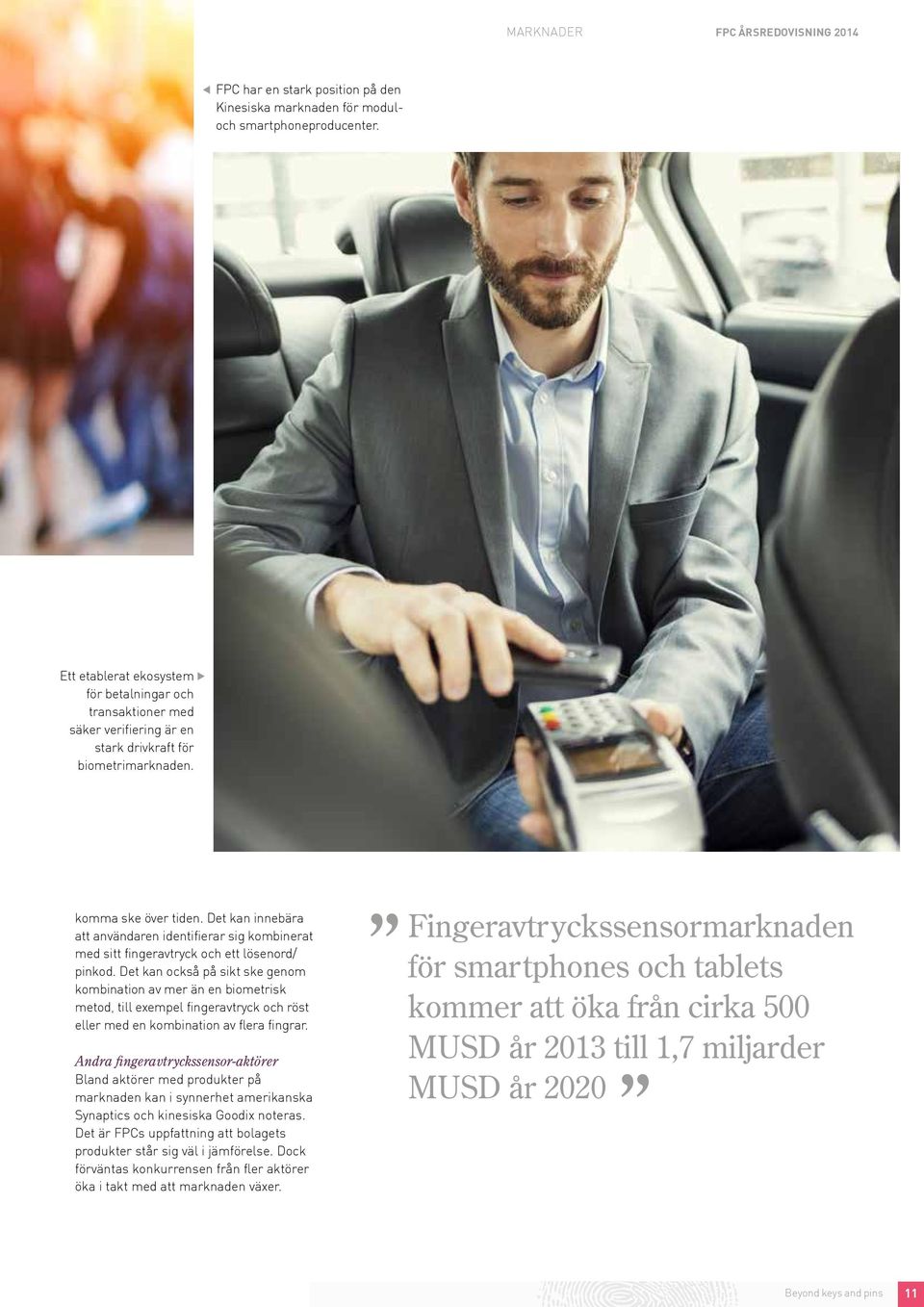 Det kan innebära att användaren identifierar sig kombinerat med sitt fingeravtryck och ett lösenord/ pinkod.