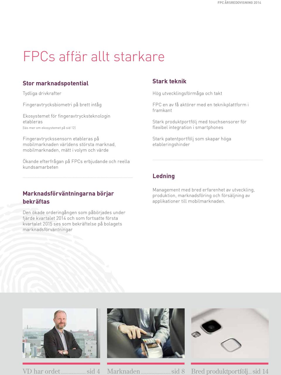 Marknadsförväntningarna börjar bekräftas Stark teknik Hög utvecklingsförmåga och takt FPC en av få aktörer med en teknikplattform i framkant Stark produktportfölj med touchsensorer för flexibel