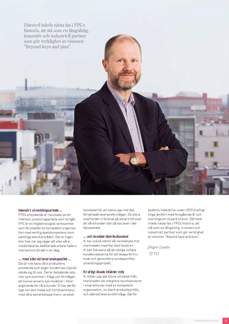 FPC är en högteknologisk verksamhet som förutsätter en kompetent organisation med verklig spetskompetens inom samtliga teknikområden.