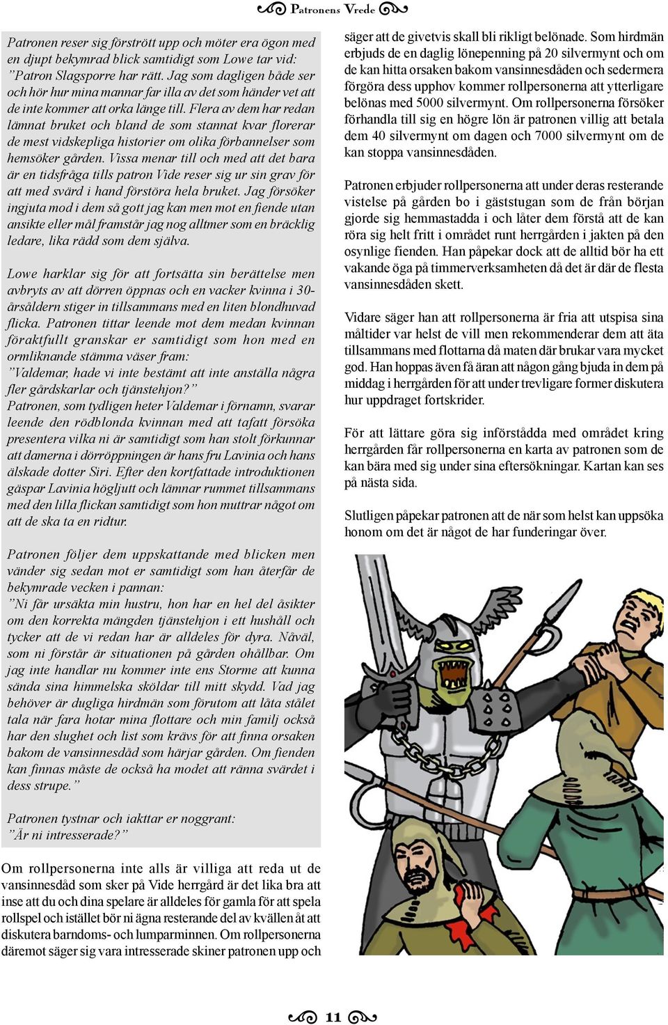 Flera av dem har redan lämnat bruket och bland de som stannat kvar florerar de mest vidskepliga historier om olika förbannelser som hemsöker gården.