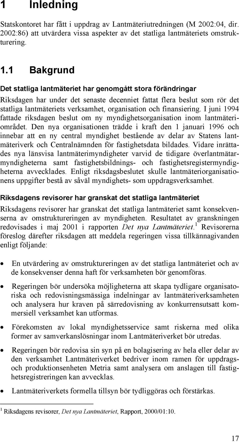 finansiering. I juni 1994 fattade riksdagen beslut om ny myndighetsorganisation inom lantmäteriområdet.