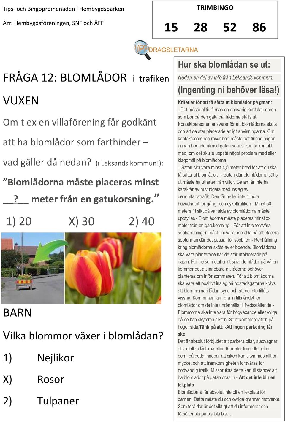 1) Nejlikor ) Rosor 2) Tulpaner Hur ska blomlådan se ut: Nedan en del av info från Leksands kommun: (Ingenting ni behöver läsa!