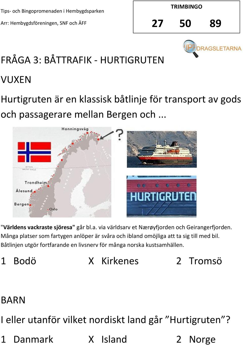 Många platser som fartygen anlöper är svåra och ibland omöjliga att ta sig till med bil.