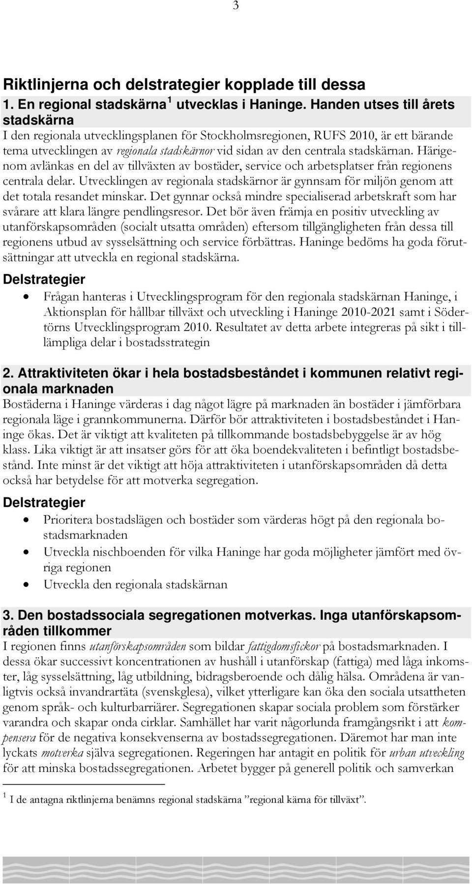 Härigenom avlänkas en del av tillväxten av bostäder, service och arbetsplatser från regionens centrala delar.