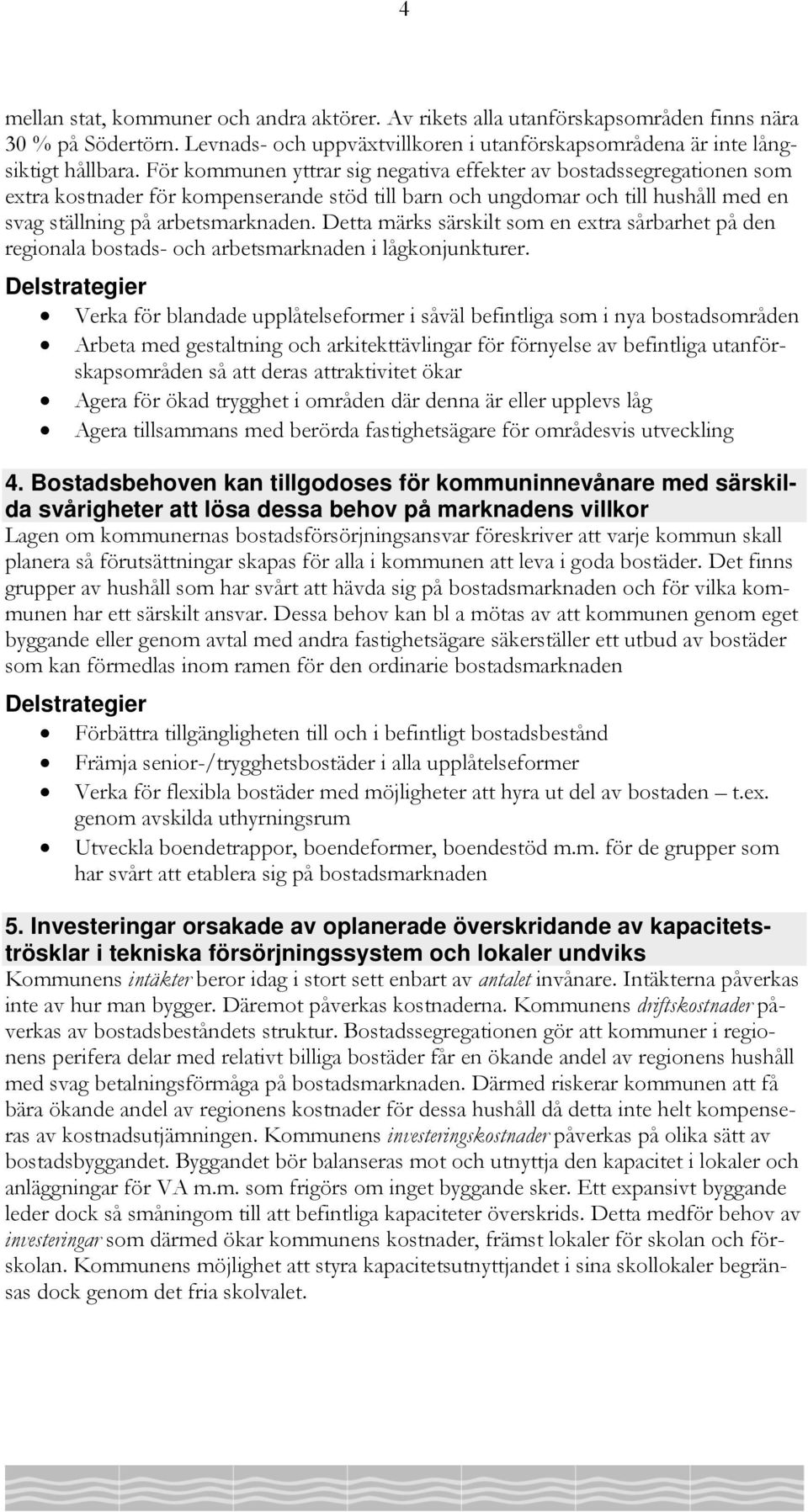Detta märks särskilt som en extra sårbarhet på den regionala bostads- och arbetsmarknaden i lågkonjunkturer.