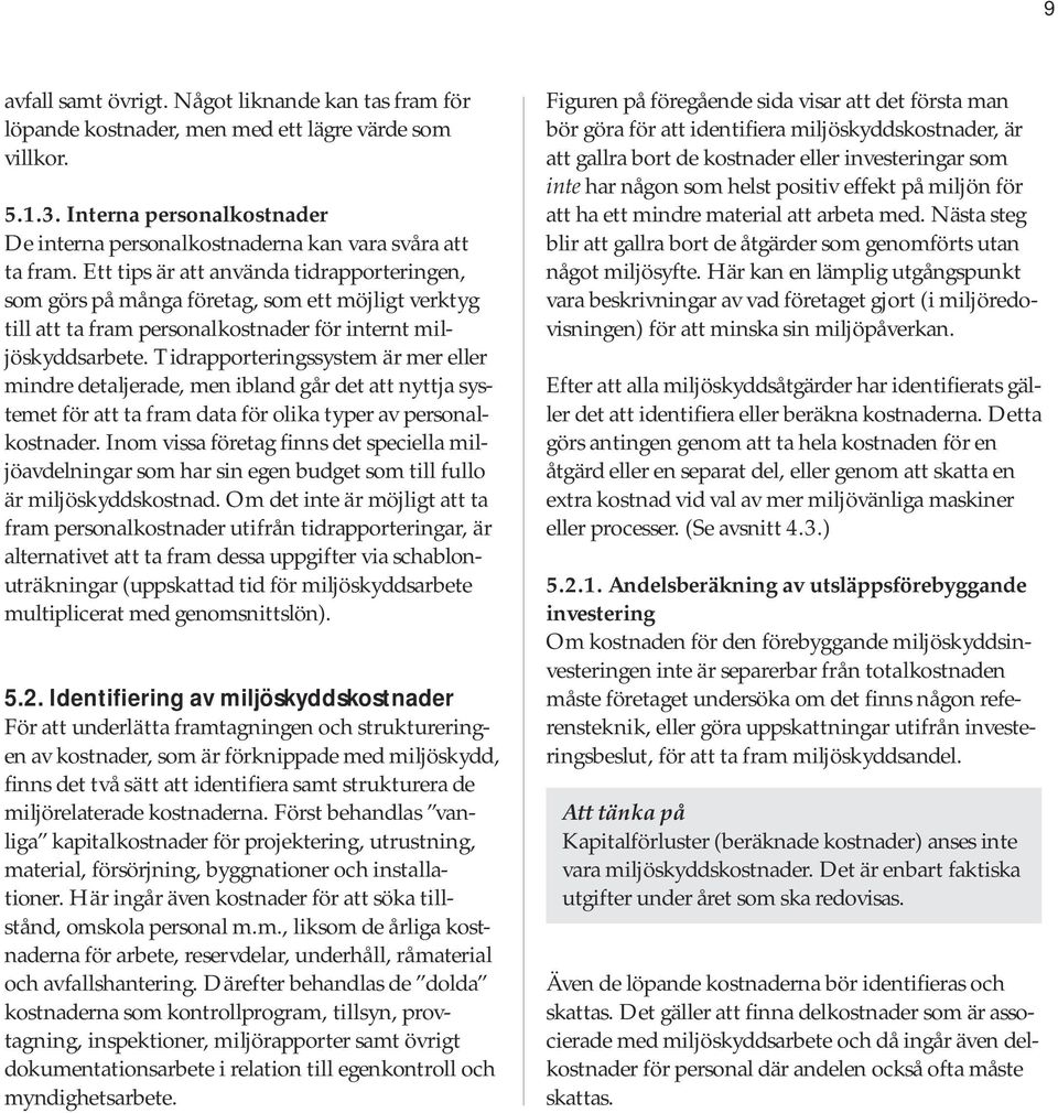 Ett tips är att använda tidrapporte ringen, som görs på många företag, som ett möjligt verktyg till att ta fram personalkostnader för internt miljöskyddsarbete.