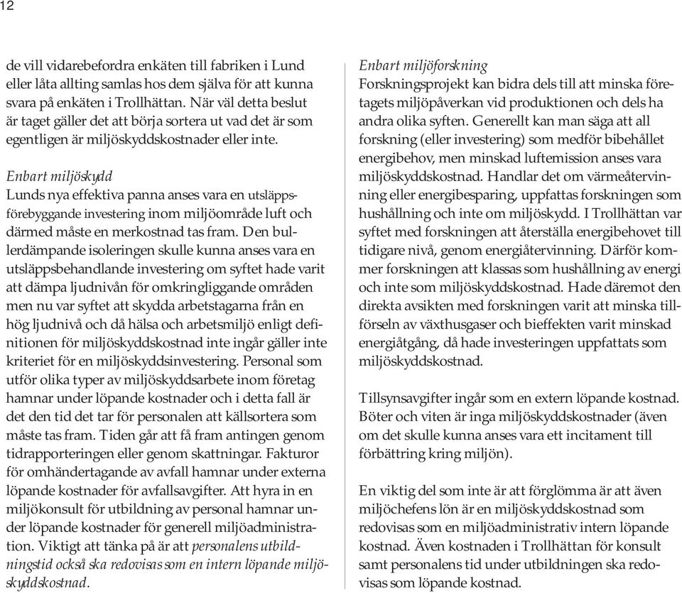 Enbart miljöskydd Lunds nya effektiva panna anses vara en utsläppsförebyggande investering inom miljöområde luft och därmed måste en merkostnad tas fram.
