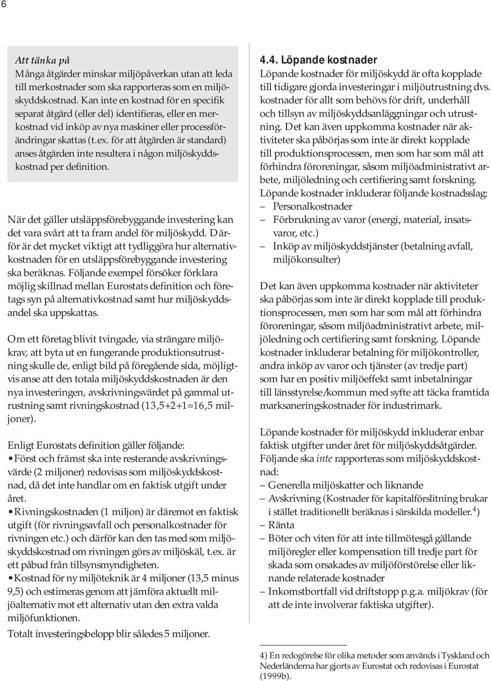 för att åtgärden är standard) anses åtgärden inte resultera i någon miljöskyddskostnad per definition.