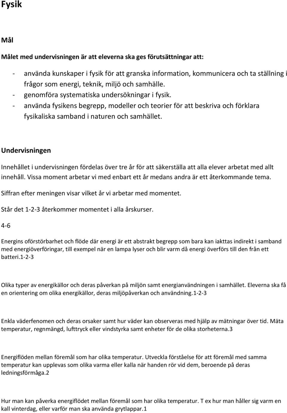 Undervisningen Innehållet i undervisningen fördelas över tre år för att säkerställa att alla elever arbetat med allt innehåll.