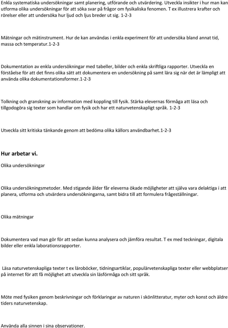 Hur de kan användas i enkla experiment för att undersöka bland annat tid, massa och temperatur.1-2-3 Dokumentation av enkla undersökningar med tabeller, bilder och enkla skriftliga rapporter.