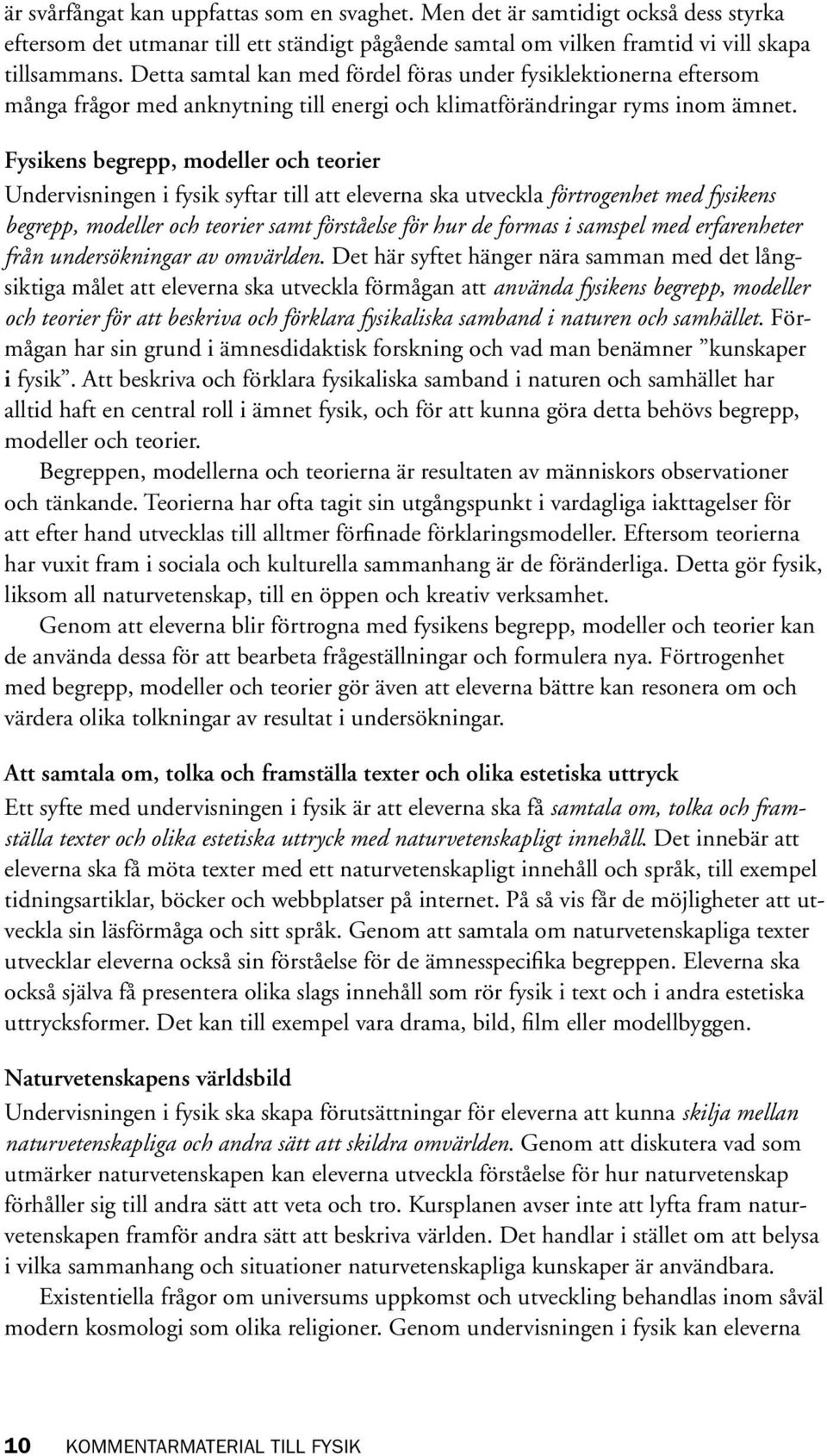 Fysikens begrepp, modeller och teorier Undervisningen i fysik syftar till att eleverna ska utveckla förtrogenhet med fysikens begrepp, modeller och teorier samt förståelse för hur de formas i samspel