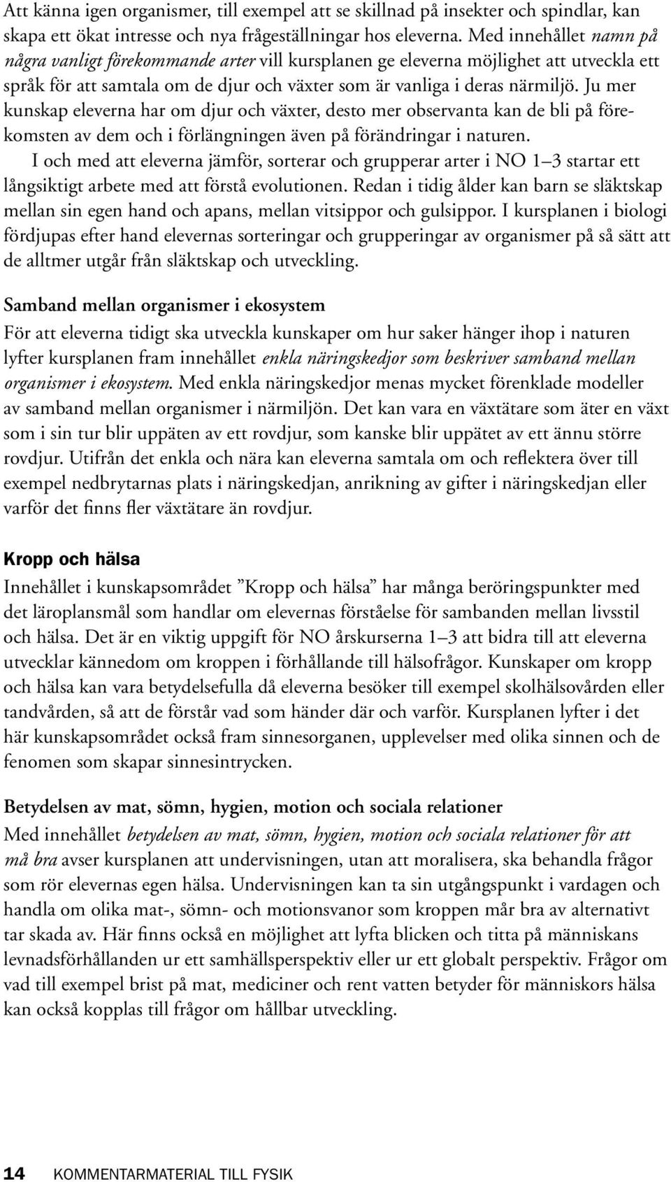 Ju mer kunskap eleverna har om djur och växter, desto mer observanta kan de bli på förekomsten av dem och i förlängningen även på förändringar i naturen.