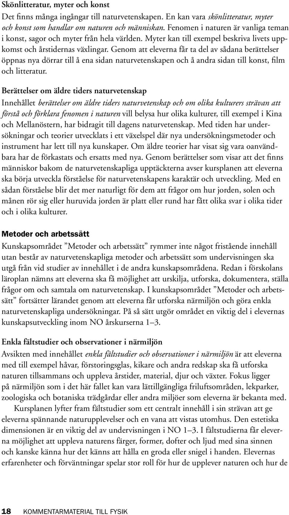 Genom att eleverna får ta del av sådana berättelser öppnas nya dörrar till å ena sidan naturvetenskapen och å andra sidan till konst, film och litteratur.