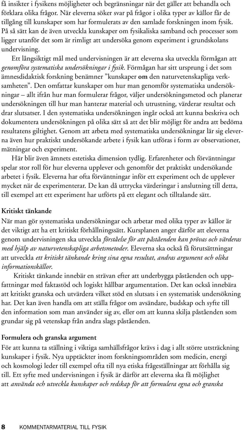 På så sätt kan de även utveckla kunskaper om fysikaliska samband och processer som ligger utanför det som är rimligt att undersöka genom experiment i grundskolans undervisning.
